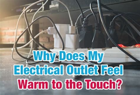 electrical junction box warm to the touch|electrical outlet feeling warm.